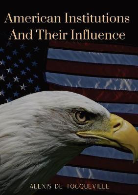 American Institutions And Their Influence(English, Paperback, de Tocqueville Alexis)