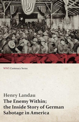 The Enemy Within; The Inside Story of German Sabotage in America (WWI Centenary Series)(English, Paperback, Landau Henry)