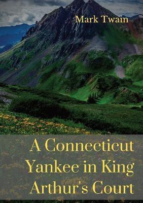 A Connecticut Yankee in King Arthur's Court(English, Paperback, Twain Mark)