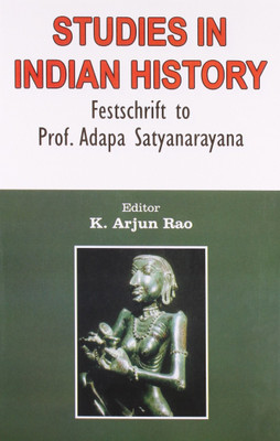 Studies in Indian History Festschrift to Prof. Adapa Satyanarayana(Hardcover, K. Arjun Rao)