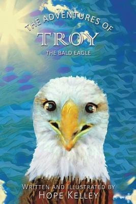 The Adventures of Troy the Bald Eagle(English, Paperback, Kelley Hope)