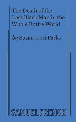 The Death of the Last Black Man in the Whole Entire World Aka the Negro Book of the Dead(English, Paperback, Parks Suzan-Lori)