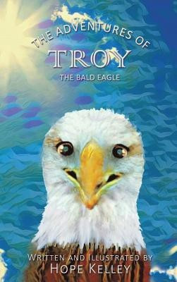 The Adventures of Troy the Bald Eagle(English, Hardcover, Kelley Hope)
