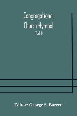 Congregational Church hymnal; Or, Hymns of Worship, Praise, and Prayer Edited for The Congregational Union of England and Wales (Part I) Hymns With Tunes(English, Paperback, unknown)