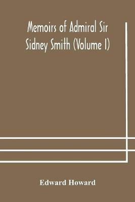 Memoirs of Admiral Sir Sidney Smith (Volume I)(English, Paperback, Howard Edward)
