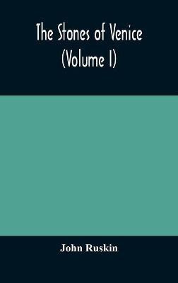 The stones of Venice (Volume I)(English, Hardcover, Ruskin John)