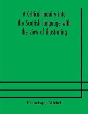 A critical inquiry into the Scottish language with the view of illustrating the rise and progress of civilisation in Scotland(English, Paperback, Michel Francisque)
