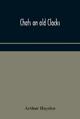 Chats on old clocks(English, Paperback, Hayden Arthur)