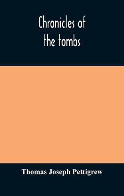 Chronicles of the tombs. A select collection of epitaphs, preceded by an essay on epitaphs and other monumental inscriptions, with incidental observations on sepulchral antiquities(English, Hardcover, Joseph Pettigrew Thomas)