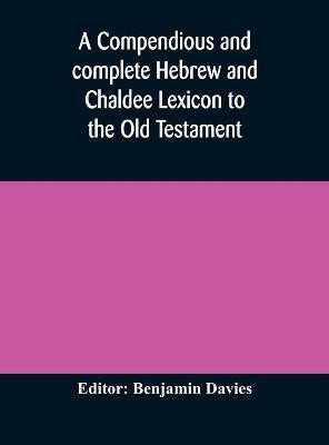 A compendious and complete Hebrew and Chaldee Lexicon to the Old Testament; with an English-Hebrew index, chiefly founded on the works of Gesenius and Fuerst, with improvements from Dietrich and other sources(English, Hardcover, unknown)