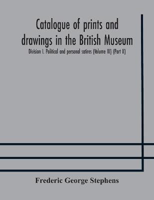 Catalogue of prints and drawings in the British Museum(English, Paperback, George Stephens Frederic)