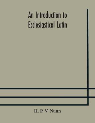 An introduction to ecclesiastical Latin(English, Paperback, P V Nunn H)
