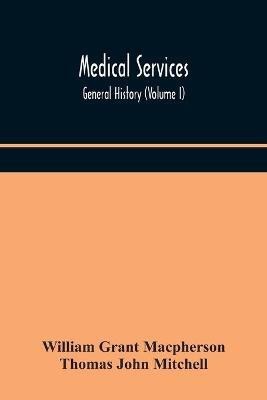 Medical services; general history (Volume I) Medical Services in The United Kingdom In British Garrisons Overseas and During Operations Against Tsingtau, In Togoland, The Cameroons, and South-West Africa(English, Paperback, Grant MacPherson William)