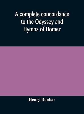 A complete concordance to the Odyssey and Hymns of Homer, to which is added a concordance to the parallel passages in the Iliad, Odyssey, and Hymns(English, Hardcover, Dunbar Henry) A complete concordance to the Odyssey and Hymns of Homer, to which is added a concordance to the parallel passages in the Iliad, Odyssey, and Hymns(English, Hardcover, Dunbar Henry)