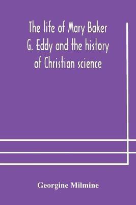 The life of Mary Baker G. Eddy and the history of Christian science(English, Paperback, Milmine Georgine)