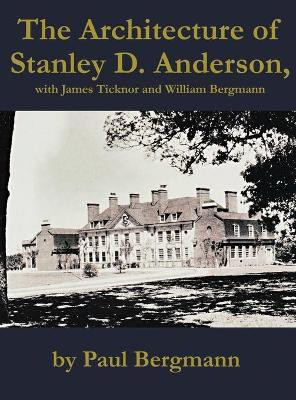 The Architecture of Stanley D. Anderson, with James Ticknor and William Bergmann(English, Hardcover, Bergmann Paul)
