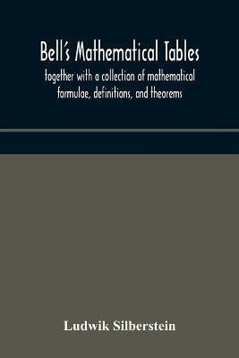Bell's mathematical tables; together with a collection of mathematical formulae, definitions, and theorems(English, Paperback, Silberstein Ludwik)