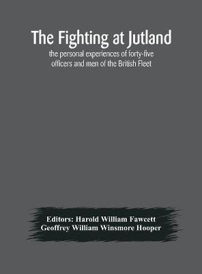 The fighting at Jutland; the personal experiences of forty-five officers and men of the British Fleet(English, Hardcover, William Winsmore Hooper Geoffrey)