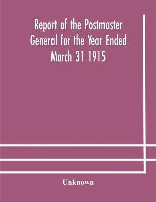 Report of the Postmaster General for the Year Ended March 31 1915(English, Paperback, unknown)