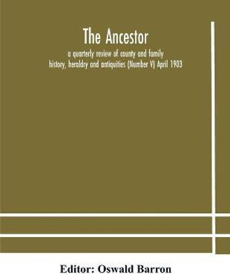 The Ancestor; a quarterly review of county and family history, heraldry and antiquities (Number V) April 1903(English, Paperback, unknown)
