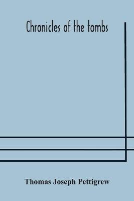 Chronicles of the tombs. A select collection of epitaphs, preceded by an essay on epitaphs and other monumental inscriptions, with incidental observations on sepulchral antiquities(English, Paperback, Joseph Pettigrew Thomas)