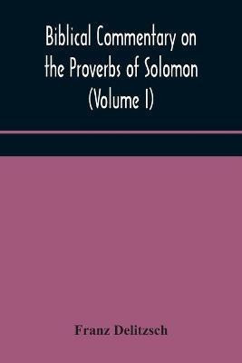 Biblical commentary on the Proverbs of Solomon (Volume I)(English, Paperback, Delitzsch Franz)