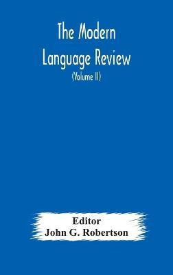 The Modern language review; A Quarterly Journal Devoted to the Study of Medieval and Modern Literature and Philology (Volume II)(English, Hardcover, unknown)