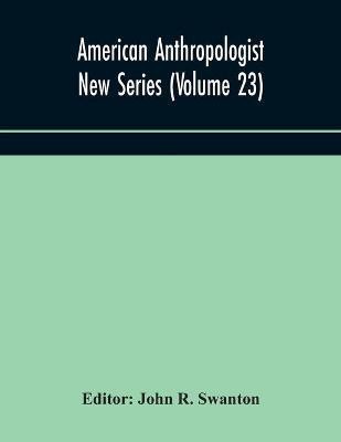 American anthropologist New Series (Volume 23) Organ of The American Anthropological Association The Anthropological Society of Washington, and The American Ethnological Society of New York(English, Paperback, unknown)