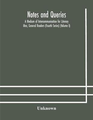 Notes and queries; A Medium of Intercommunication for Literary Men, General Readers (Fourth Series) (Volume I)(English, Paperback, unknown)
