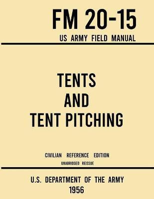 Tents and Tent Pitching - FM 20-15 US Army Field Manual (1956 Civilian Reference Edition)(English, Paperback, U S Department of the Army)