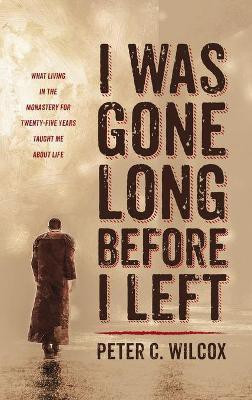 I Was Gone Long Before I Left(English, Hardcover, Wilcox Peter C)