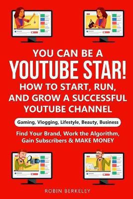 YOU can be a YouTube Star! How to Start, Run, and Grow a Successful YouTube Channel Gaming, Vlogging, Lifestyle, Beauty, Business(English, Paperback, Berkeley Robin)
