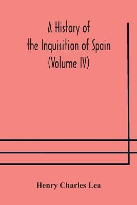 A History of the Inquisition of Spain (Volume IV)(English, Paperback, Charles Lea Henry)