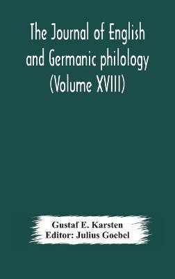 The Journal of English and Germanic philology (Volume XVIII)(English, Hardcover, E Karsten Gustaf)