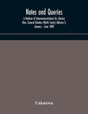 Notes and queries; A Medium of Intercommunication for Literary Men, General Readers (Ninth Series) (Volume I) January - June 1898(English, Paperback, unknown)