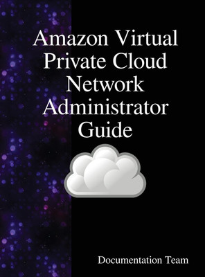 Amazon Virtual Private Cloud Network Administrator Guide(English, Hardcover, Team Documentation)