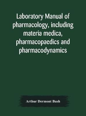 Laboratory manual of pharmacology, including materia medica, pharmacopaedics and pharmacodynamics(English, Hardcover, Dermont Bush Arthur)