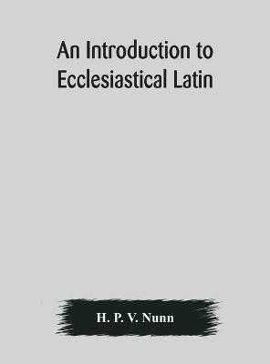 An introduction to ecclesiastical Latin(English, Hardcover, P V Nunn H)