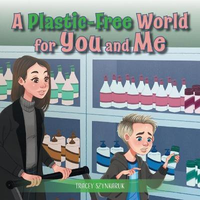 A Plastic-Free World for You and Me(English, Paperback, Szynkaruk Tracey)