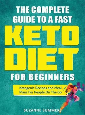 The Complete Guide To A Fast Keto Diet For Beginners(English, Hardcover, Summers Suzanne)