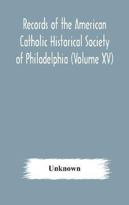 Records of the American Catholic Historical Society of Philadelphia (Volume XV)(English, Hardcover, unknown)