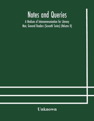 Notes and queries; A Medium of Intercommunication for Literary Men, General Readers (Seventh Series) (Volume II)(English, Paperback, unknown)
