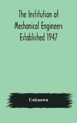 The Institution of Mechanical Engineers Established 1947; List of members 2nd March 1908; Articles and By-Laws(English, Hardcover, unknown)