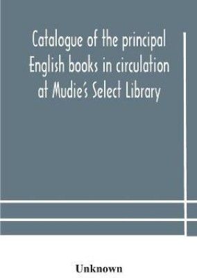 Catalogue of the principal English books in circulation at Mudie's Select Library (founded 1842) For French, German, Dutch, Italian, Russian, Scandinavian and Spanish Books, See Separate Catalogue January 1907(English, Paperback, unknown)