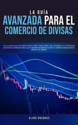 La Guia Avanzada Para el Comercio de Divisas(Spanish, Paperback, Vazquez Elias)
