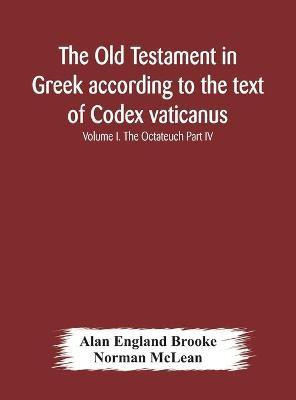 The Old Testament in Greek according to the text of Codex vaticanus, supplemented from other uncial manuscripts, with a critical apparatus containing the variants of the chief ancient authorities for the text of the Septuagint Volume I. The Octateuch Part IV.(English, Hardcover, England Brooke Alan)