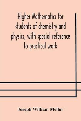 Higher mathematics for students of chemistry and physics, with special reference to practical work(English, Paperback, William Mellor Joseph)