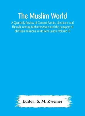 The Muslim world; A Quarterly Review of Current Events, Literature, and Thought among Mohammedans and the progress of christian missions in Moslem Lands (Volume II)(English, Hardcover, unknown)