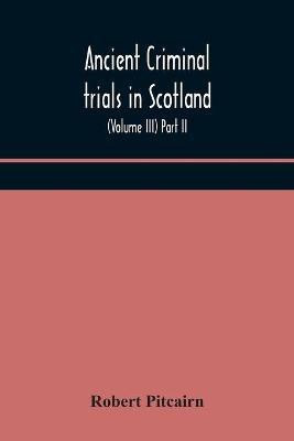Ancient criminal trials in Scotland; (Volume III) Part II.(English, Paperback, Pitcairn Robert)