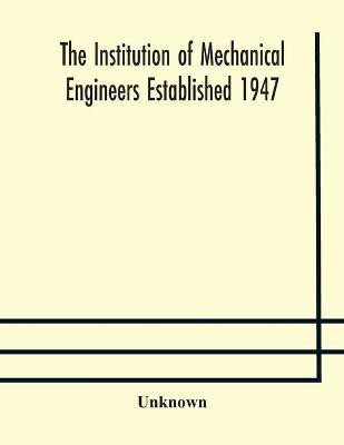 The Institution of Mechanical Engineers Established 1947; List of members 2nd March 1909; Articles and By-Laws(English, Paperback, unknown)